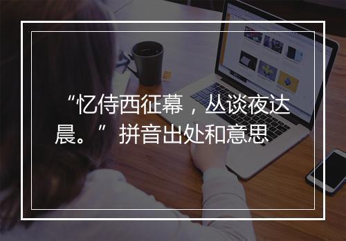 “忆侍西征幕，丛谈夜达晨。”拼音出处和意思