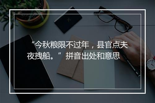 “今秋粮限不过年，县官点夫夜拽船。”拼音出处和意思