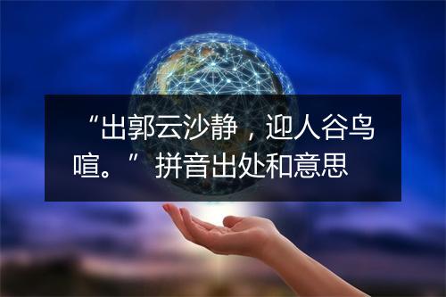 “出郭云沙静，迎人谷鸟喧。”拼音出处和意思