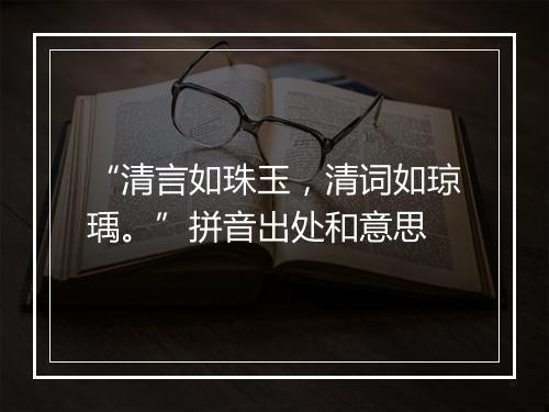 “清言如珠玉，清词如琼瑀。”拼音出处和意思