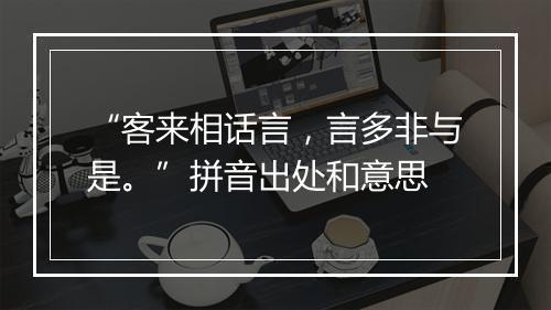 “客来相话言，言多非与是。”拼音出处和意思