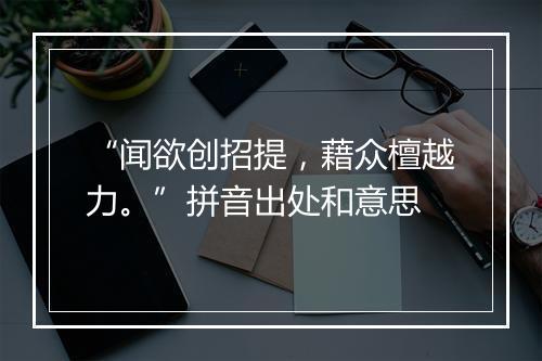 “闻欲创招提，藉众檀越力。”拼音出处和意思