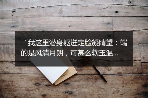 “我这里潜身躯迸定脸凝睛望：端的是风清月朗，可甚么软玉温香。”拼音出处和意思