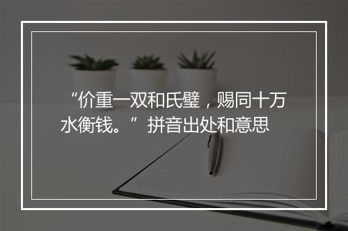 “价重一双和氏璧，赐同十万水衡钱。”拼音出处和意思