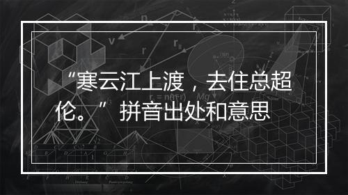 “寒云江上渡，去住总超伦。”拼音出处和意思