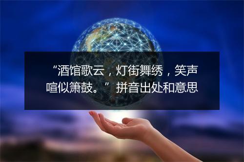 “酒馆歌云，灯街舞绣，笑声喧似箫鼓。”拼音出处和意思