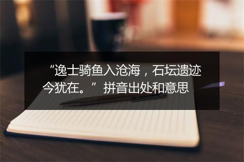 “逸士骑鱼入沧海，石坛遗迹今犹在。”拼音出处和意思