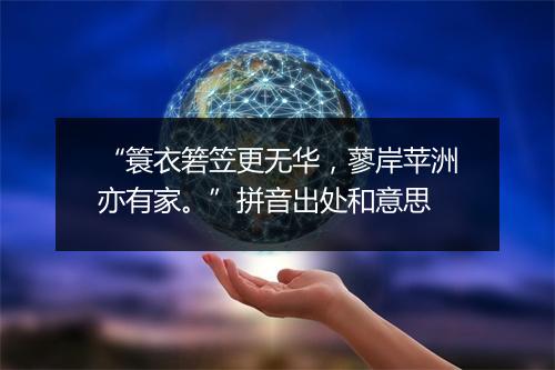 “簑衣箬笠更无华，蓼岸苹洲亦有家。”拼音出处和意思