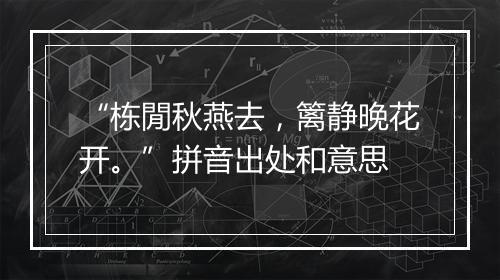 “栋閒秋燕去，篱静晚花开。”拼音出处和意思