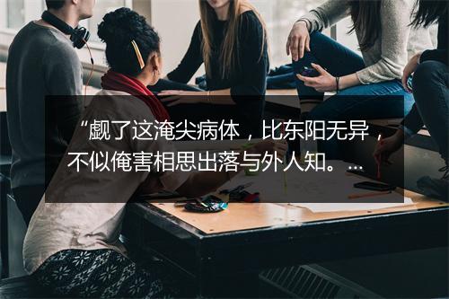 “觑了这淹尖病体，比东阳无异，不似俺害相思出落与外人知。”拼音出处和意思