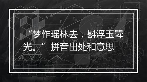 “梦作瑶林去，斟浮玉斝光。”拼音出处和意思