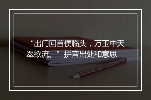 “出门回首便临头，万玉中天翠欲流。”拼音出处和意思