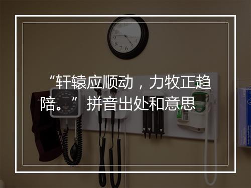 “轩辕应顺动，力牧正趋陪。”拼音出处和意思