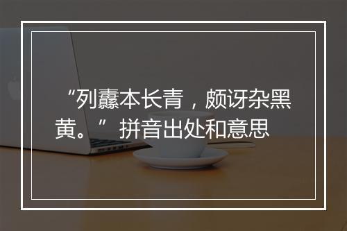 “列纛本长青，颇讶杂黑黄。”拼音出处和意思