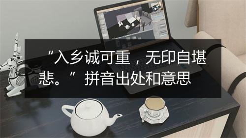 “入乡诚可重，无印自堪悲。”拼音出处和意思