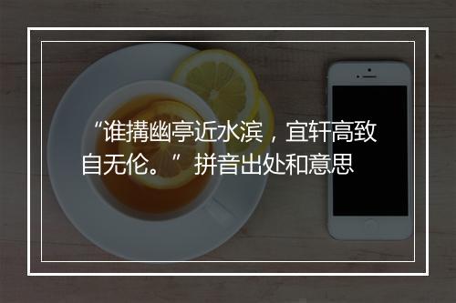 “谁搆幽亭近水滨，宜轩高致自无伦。”拼音出处和意思