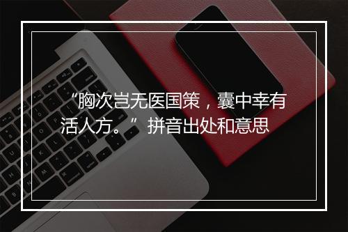 “胸次岂无医国策，囊中幸有活人方。”拼音出处和意思