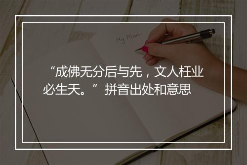 “成佛无分后与先，文人枉业必生天。”拼音出处和意思