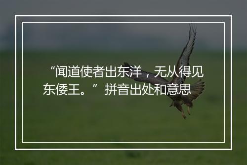 “闻道使者出东洋，无从得见东倭王。”拼音出处和意思