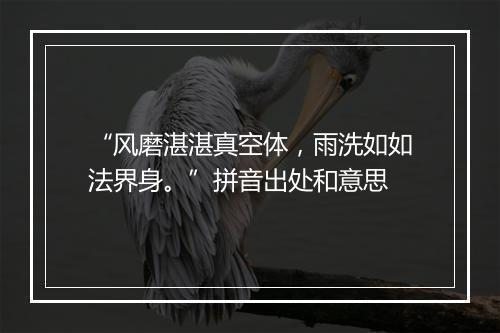 “风磨湛湛真空体，雨洗如如法界身。”拼音出处和意思