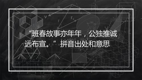 “班春故事亦年年，公独推诚远布宣。”拼音出处和意思