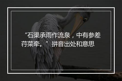 “石渠承雨作流泉，中有参差荇菜牵。”拼音出处和意思