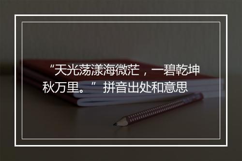 “天光荡漾海微茫，一碧乾坤秋万里。”拼音出处和意思