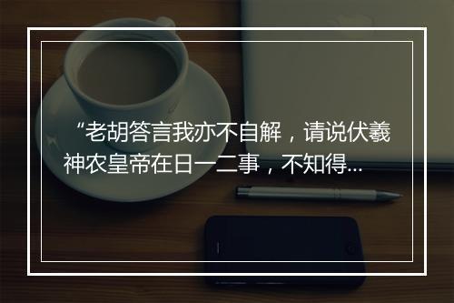 “老胡答言我亦不自解，请说伏羲神农皇帝在日一二事，不知得失汝自挨。”拼音出处和意思