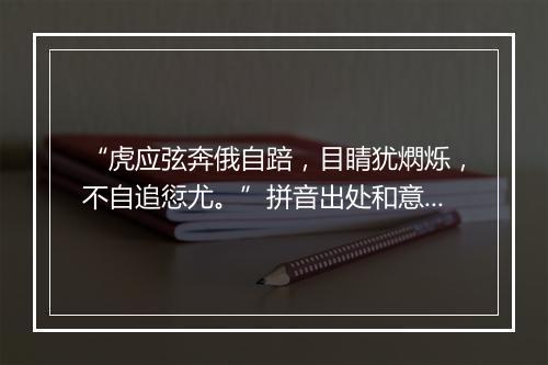 “虎应弦奔俄自踣，目睛犹熌烁，不自追愆尤。”拼音出处和意思