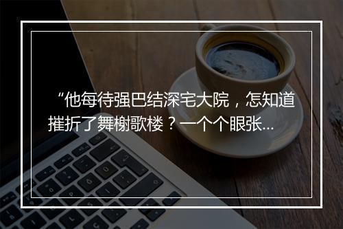 “他每待强巴结深宅大院，怎知道摧折了舞榭歌楼？一个个眼张狂。”拼音出处和意思