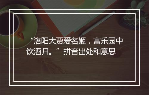 “洛阳大贾爱名姬，富乐园中饮酒归。”拼音出处和意思