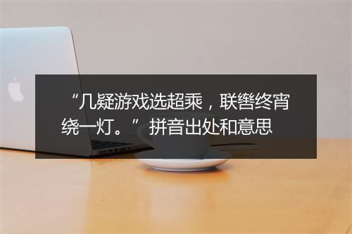 “几疑游戏选超乘，联辔终宵绕一灯。”拼音出处和意思