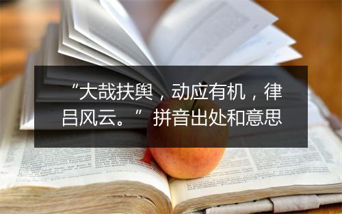 “大哉扶舆，动应有机，律吕风云。”拼音出处和意思