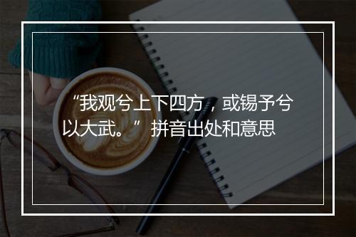 “我观兮上下四方，或锡予兮以大武。”拼音出处和意思