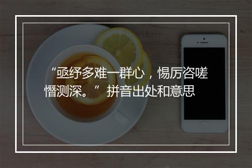 “亟纾多难一群心，惕厉咨嗟憯测深。”拼音出处和意思