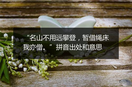 “名山不用远攀登，暂借绳床我亦僧。”拼音出处和意思