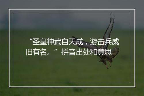 “圣皇神武自天成，游击兵威旧有名。”拼音出处和意思