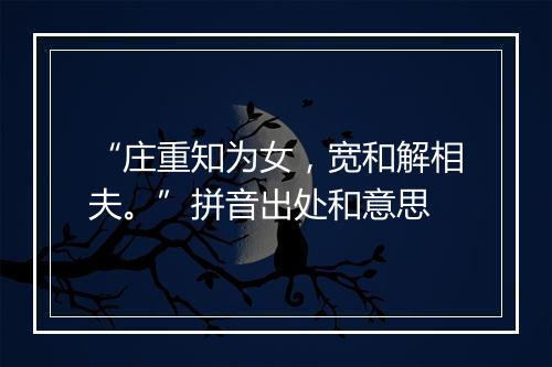 “庄重知为女，宽和解相夫。”拼音出处和意思