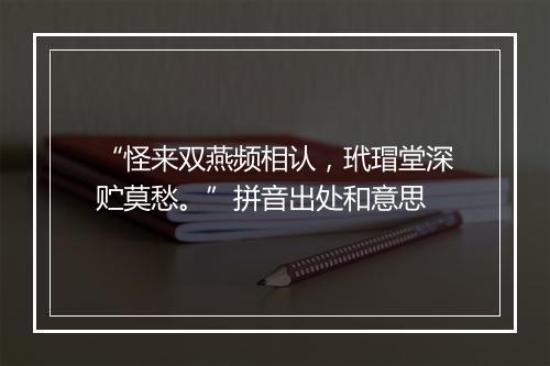 “怪来双燕频相认，玳瑁堂深贮莫愁。”拼音出处和意思