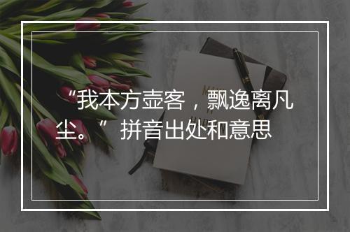 “我本方壶客，飘逸离凡尘。”拼音出处和意思