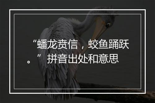 “蟠龙贲信，蛟鱼踊跃。”拼音出处和意思