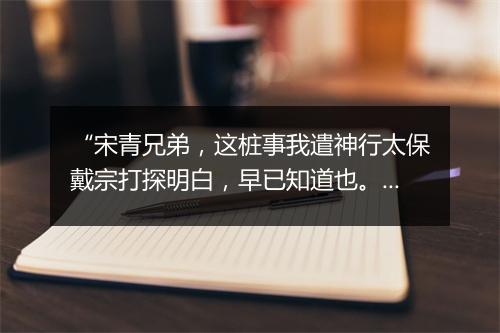 “宋青兄弟，这桩事我遣神行太保戴宗打探明白，早已知道也。”拼音出处和意思