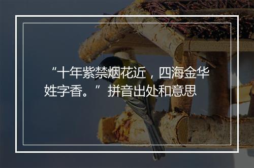 “十年紫禁烟花近，四海金华姓字香。”拼音出处和意思