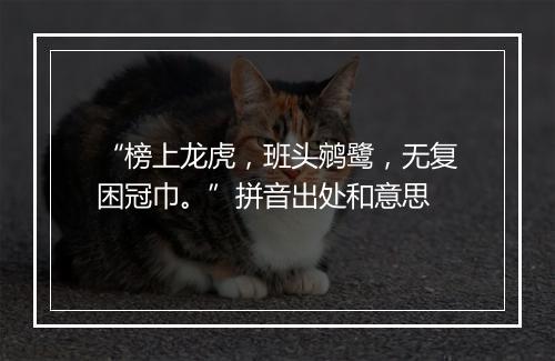 “榜上龙虎，班头鹓鹭，无复困冠巾。”拼音出处和意思