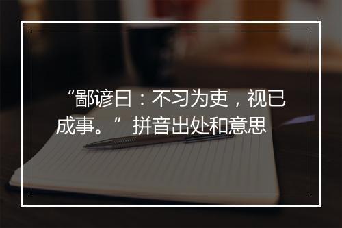 “鄙谚曰：不习为吏，视已成事。”拼音出处和意思