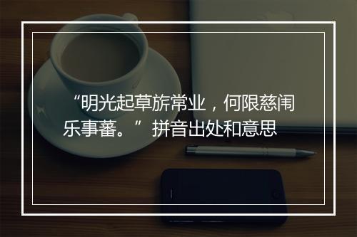 “明光起草旂常业，何限慈闱乐事蕃。”拼音出处和意思