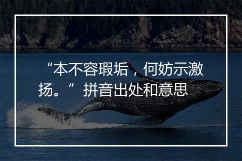 “本不容瑕垢，何妨示激扬。”拼音出处和意思