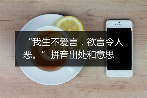 “我生不爱言，欲言令人恶。”拼音出处和意思