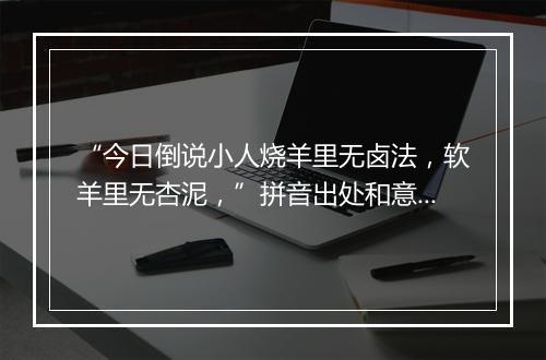 “今日倒说小人烧羊里无卤法，软羊里无杏泥，”拼音出处和意思