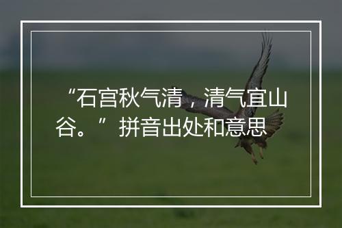 “石宫秋气清，清气宜山谷。”拼音出处和意思